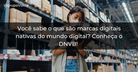 Dnvb Conhe A As Marcas Nativas Do Ambiente Digital