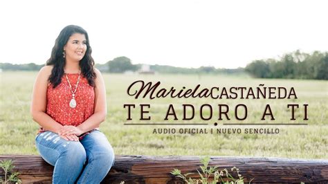 Mariela Casta Eda Te Adoro A Ti Audio Oficial Youtube