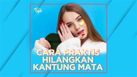 Cara Mudah Dan Praktis Menghilangkan Kantung Mata Beauty Fimela