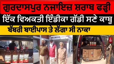 Gurdaspur Police Caught Illegal Liquor Gurdaspur Police One Arrest