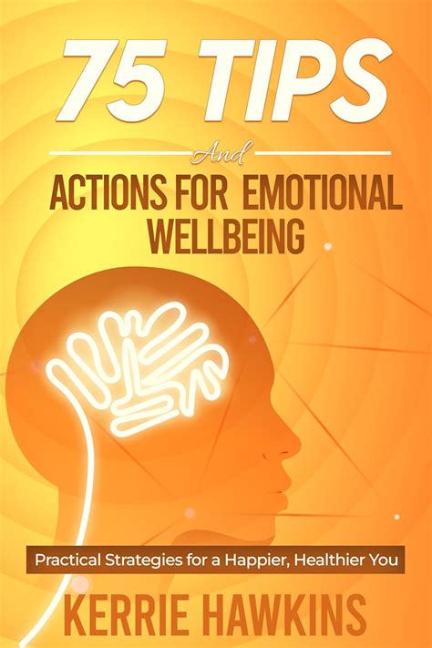 75 Tips And Actions For Emotional Wellbeing Practical Strategies For A Happier Healthier You