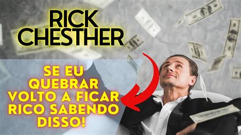 SE EU QUEBRAR VOLTO A FICAR RICO SABENDO DISSO RICK CHESTHER YouTube