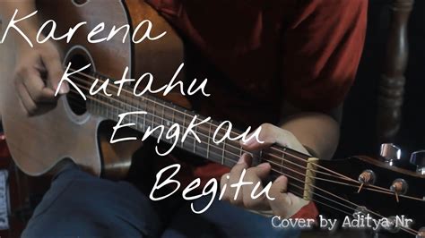 Karena Kutahu Engkau Begitu Kkeb Andre Hehanusa Cover By Aditya