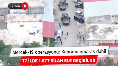 Mercek 19 operasyonu Kahramanmaraş dahil 77 ilde 1 877 silah ele