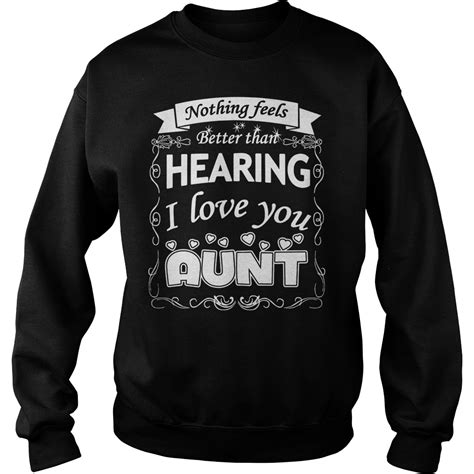 Nothing Feels Better Than Hearing I Love You Aunt Shirt Hoodie