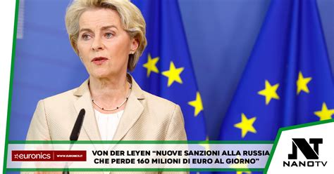 Von Der Leyen Nuove Sanzioni Alla Russia Che Perde Milioni Di Euro