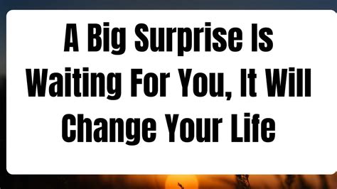 A Big Surprise Is Waiting For You It Will Change Your Life