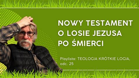 Nowy Testament O Losie Jezusa Po Mierci Teologia Kr Tkie Logia Odc