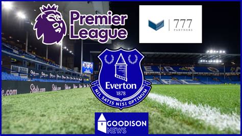 Everton Premier League Grant 777 Partners Conditional Approval