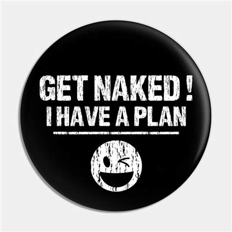 Get Naked I Have A Plan By Artsytshirts Funny Day Quotes Sarcastic