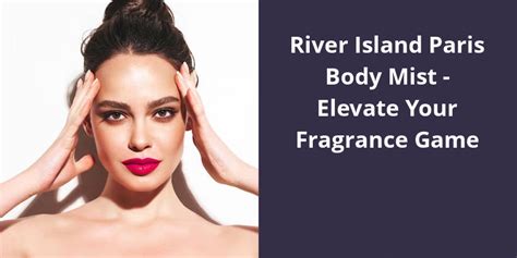 River Island Paris Body Mist: Elevate Your Fragrance Game