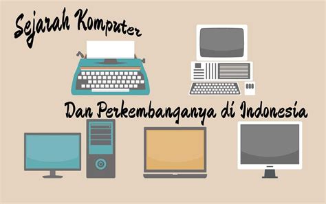 Sejarah Komputer Dan Perkembangannya Di Indonesia Mencari Inspirasi