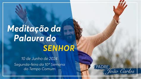 10 de junho DE 2024 Meditação da Palavra do Senhor YouTube