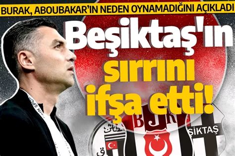 Burak Yılmaz Beşiktaş ın sırrını ifşa etti Aboubakar bakın neden