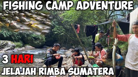 Fishing Camp Adventure Jelajah Rimba Petualangan Ke Hulu Sungai