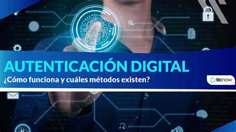 Autenticaci N Digital C Mo Funciona Y Cu Les M Todos Existen Ticnow