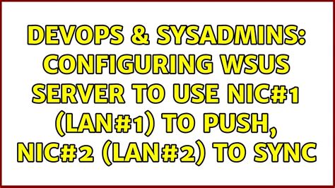 Devops Sysadmins Configuring Wsus Server To Use Nic Lan To