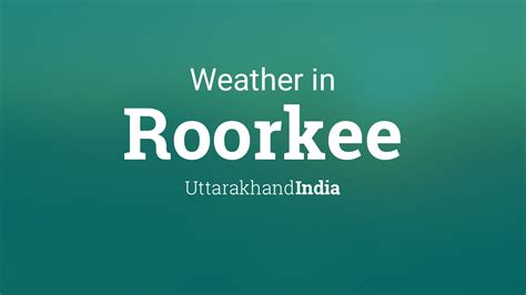 Weather for Roorkee, Uttarakhand, India