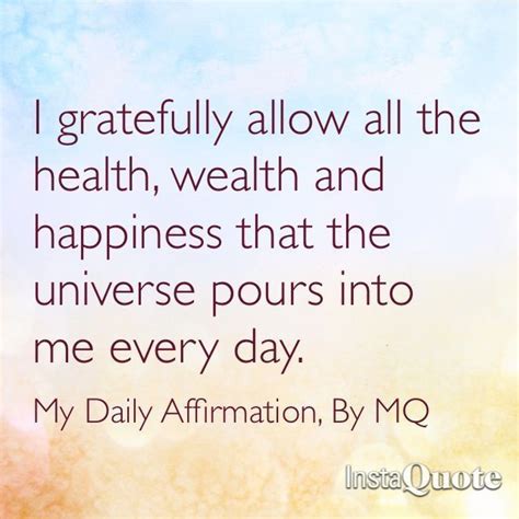 I Gratefully Allow All The Health Wealth And Happiness That The Universe Pours  Famous Quotes