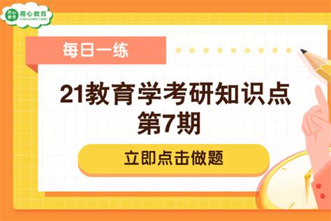 用心教育学考研 21教育学考研知识点每日一练：第7期 大学