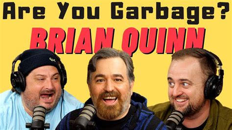 Are You Garbage Comedy Podcast Brian Quinn YouTube