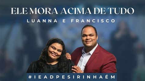 Ele Mora Acima De Tudo Luanna E Francisco Hd Ieadpesirinha M Youtube