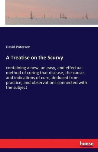 A Treatise on the Scurvy: containing a new, an easy, and effectual ...