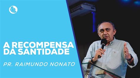 A Recompensa Da Santidade Pr Raimundo Nonato YouTube