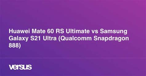 Huawei Mate 60 Rs Ultimate Vs Samsung Galaxy S21 Ultra Qualcomm