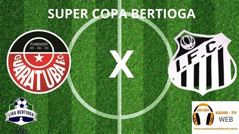 SUPER COPA BERTIOGA AO VIVO GUARATUBA X INDAÍA FC YouTube