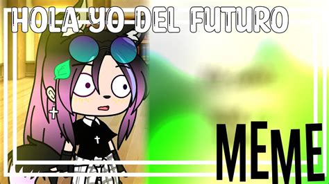 Hola Yo Del Futuro Meme Gacha Club Youtube