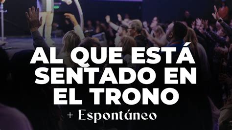 Al que está sentado en el trono Espontáneo Live Toma Tu Lugar