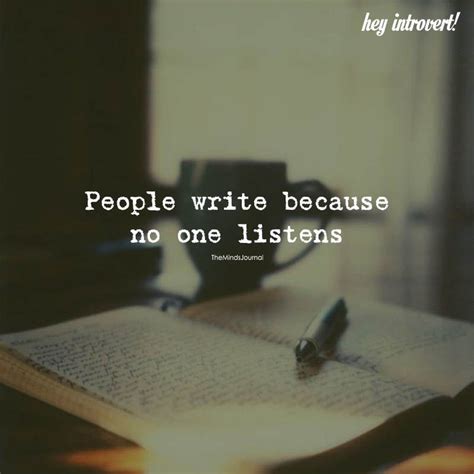 People Write Because No One Listens Quotes Deep Meaningful Quotes