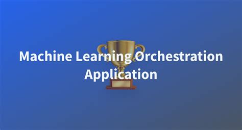 Machine Learning Orchestration Application A Hugging Face Space By