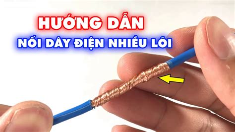 Hướng dẫn cách nối dây điện nhiều lõi bằng tay Đơn giản và Hiệu quả