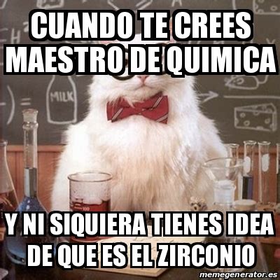 Meme Chemistry Cat Cuando Te Crees Maestro De Quimica Y Ni Siquiera