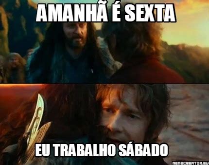 Meme Creator Funny Amanh Sexta Eu Trabalho S Bado Meme Generator