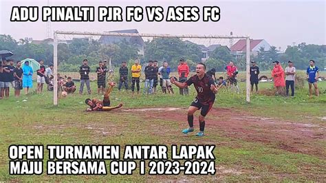 ADU PINALTI PJR FC VS ASES FC OPEN TURNAMEN ANTAR LAPAK MAJU BERSAMA