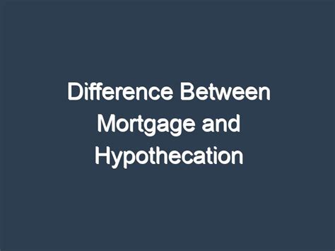 Difference Between Mortgage And Hypothecation