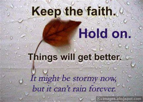 Keep The Faith Hold On Things Will Get Better It Might Be Stormy Now