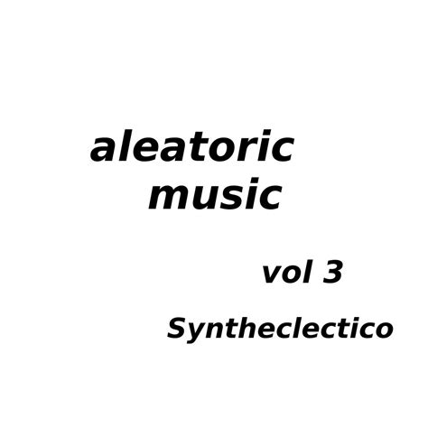 aleatoric music vol 3 | Syntheclectico