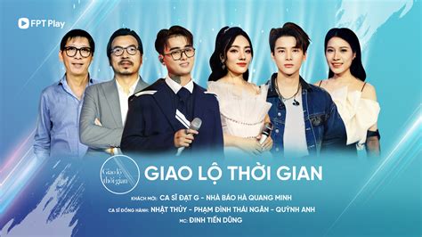 Giao Lộ Thời Gian Ca Sĩ Đạt G FPT Play