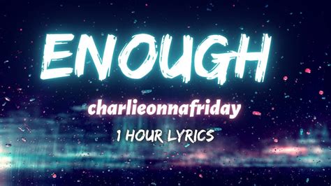 Charlieonnafriday Enough 1 Hour Lyrics Youtube