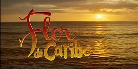 Resumo Da Novela Flor Do Caribe Pr Ximos Cap Tulos Atualizados