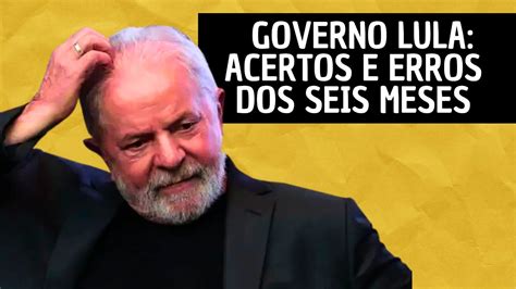 Governo Lula Acertos E Erros Dos Seis Meses Youtube