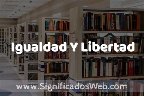 Concepto De Igualdad Y Libertad ️ Significado Y Definición