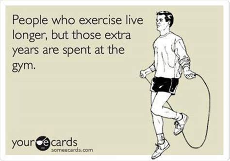 Fitness Humor 58 People Who Exercise Live Longer But Those Extra