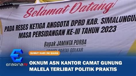 Oknum ASN Kantor Camat Gunung Malela Terlibat Politik Praktis YouTube