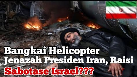 Presiden Iran Tewas Dlm Kecelakaan Helicopter Sabotase Israel YouTube