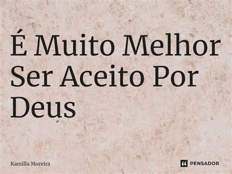 ⁠É Muito Melhor Ser Aceito Por Deus Kamilla Moreira Pensador